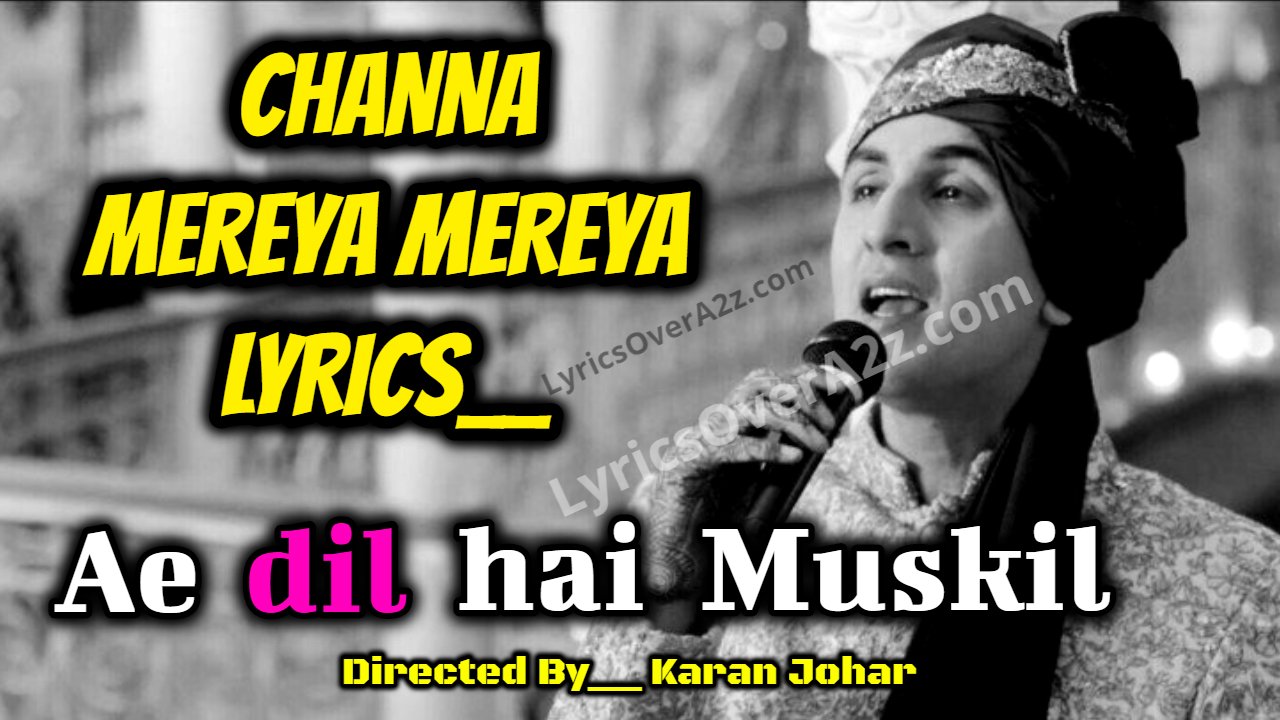 Channa Mereya Mereya Lyrics - Ae dil hai Muskil | Arijit Singh