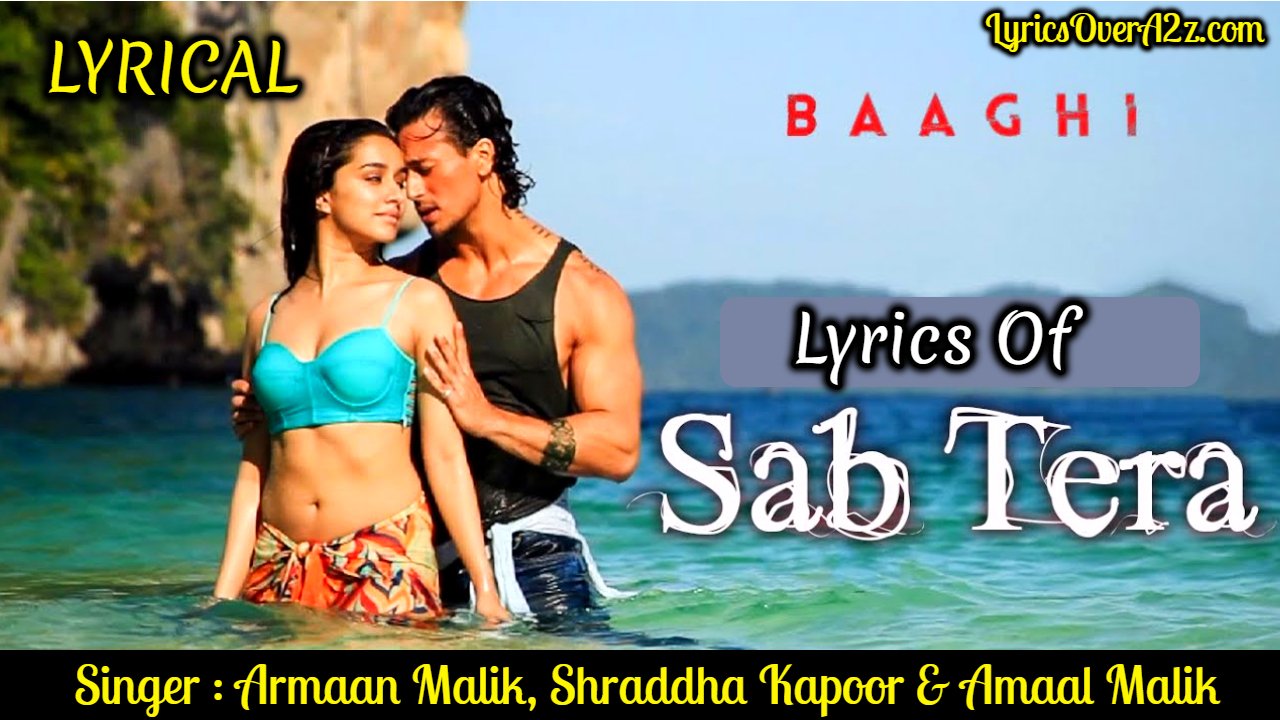 Sab Tera Lyrics - Baaghi | Armaan Malik, Shraddha Kapoor & Amaal Malik