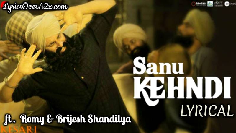 Sanu Kehndi Lyrics - Kesari | Romy & Brijesh Shandilya