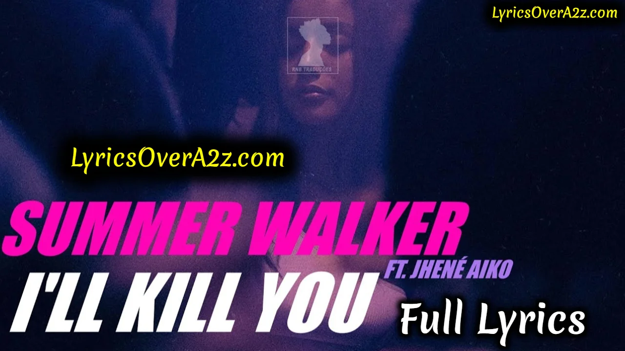 SUMMER WALKER - I'll KILL YOU LYRICS (Feat. Jhené Aiko) | Lyrics Over A2z