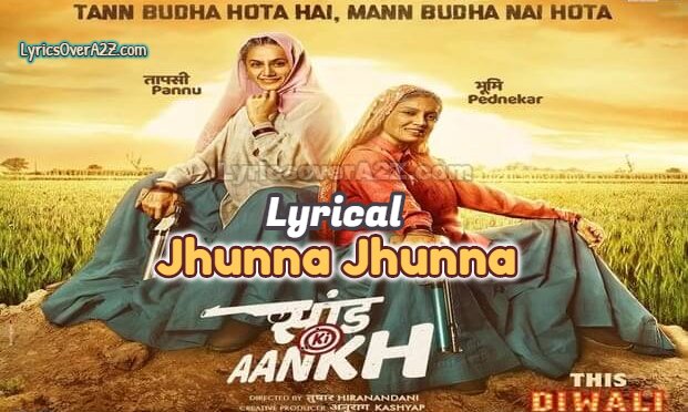 Jhunna Jhunna LYRICS - Saand Ki Aankh | Taapsee Pannu & Bhumi Pednekar| Lyrics Over A2z